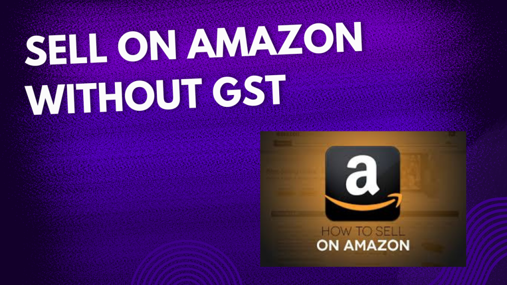 How to sell product on amazon without gst number